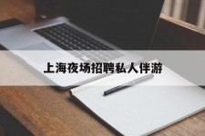 磁县上海夜场雇用私家伴游(上海雇用高端伴游一天20万)
