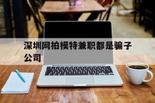 磁县深圳网拍模特兼职都是骗子公司(雇用网拍模特是实是假)