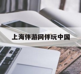磁县上海伴游网伴玩中国(上海游伴伴官网)